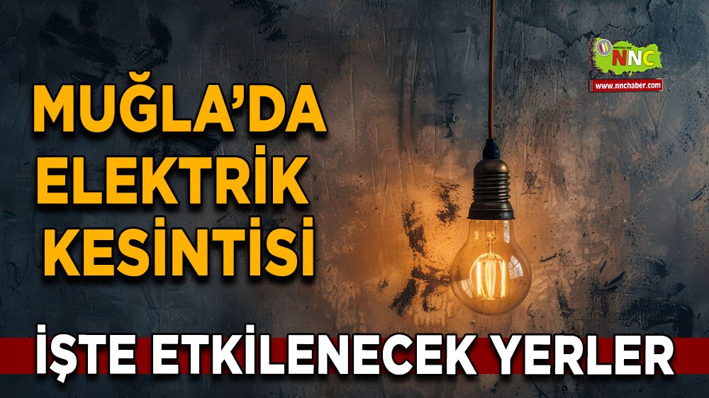 17 Aralık Muğla elektrik kesintisi! İşte etkilenecek yerler