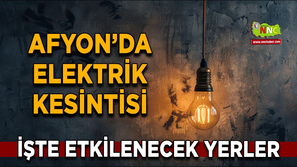 Afyonkarahisar'da 07 Aralık 2024 elektrik kesintisi! Nerelerde etkili olacak