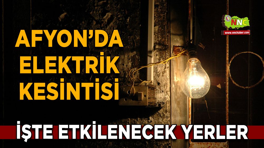 Afyonkarahisar'da 09 Aralık 2024 elektrik kesintisi! Nerelerde etkili olacak