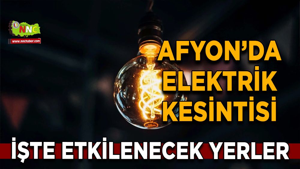 Afyonkarahisar'da 10 Aralık 2024 elektrik kesintisi! Nerelerde etkili olacak