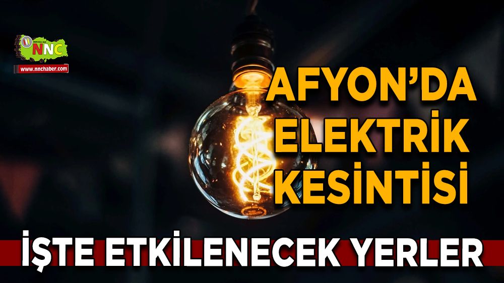 Afyonkarahisar'da 12 Aralık 2024 elektrik kesintisi! Nerelerde etkili olacak