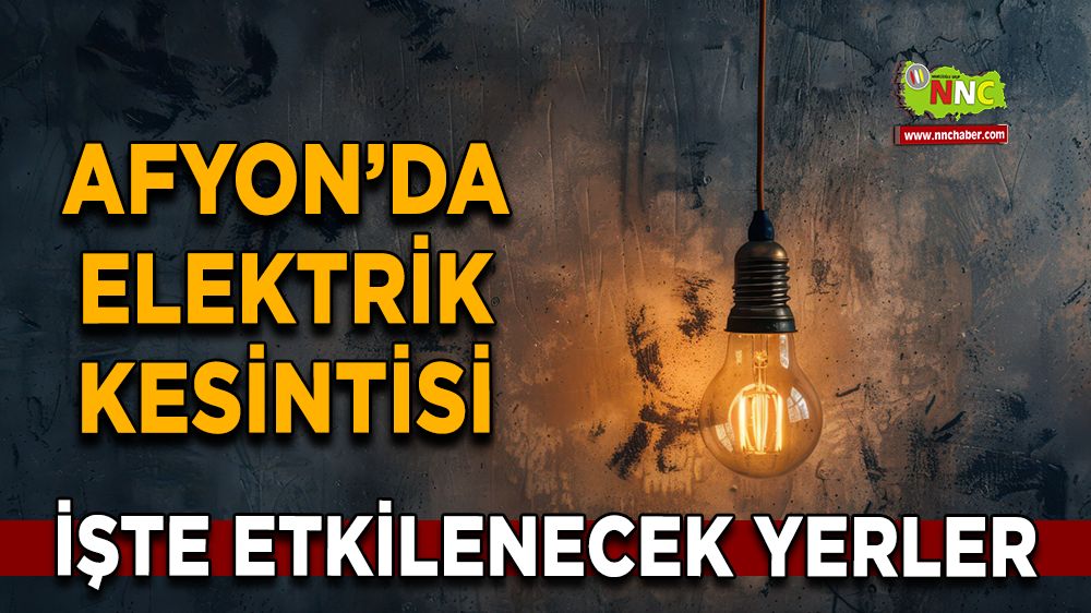 Afyonkarahisar'da 13 Aralık 2024 elektrik kesintisi! Nerelerde etkili olacak