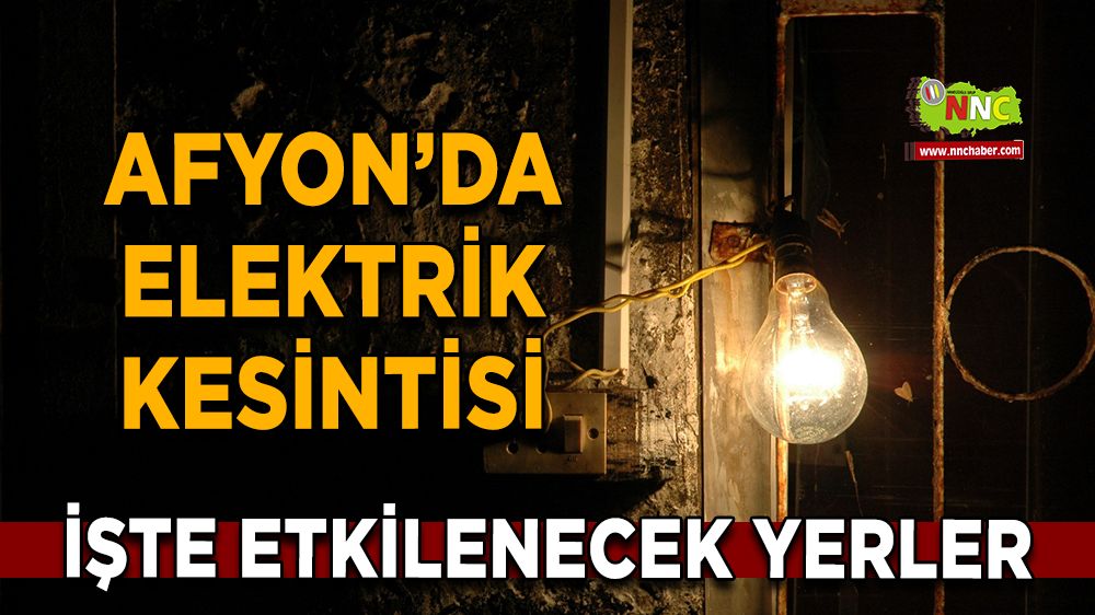 Afyonkarahisar'da 14 Aralık 2024 elektrik kesintisi! Nerelerde etkili olacak