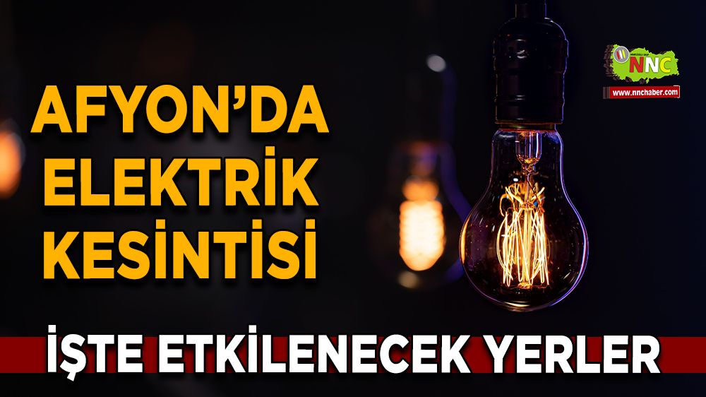 Afyonkarahisar'da 15 Aralık 2024 elektrik kesintisi! Nerelerde etkili olacak