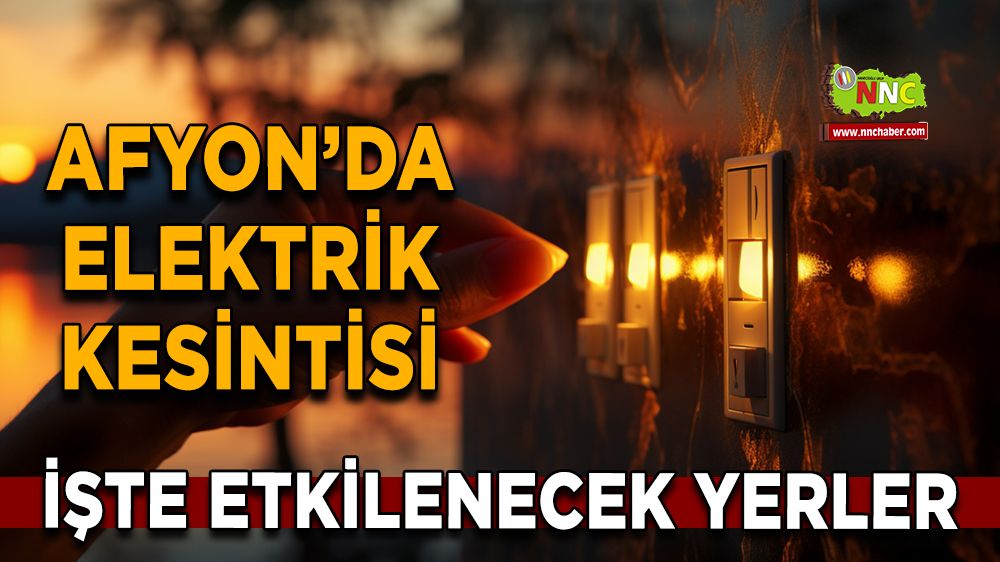 Afyonkarahisar'da 17 Aralık 2024 elektrik kesintisi! Nerelerde etkili olacak