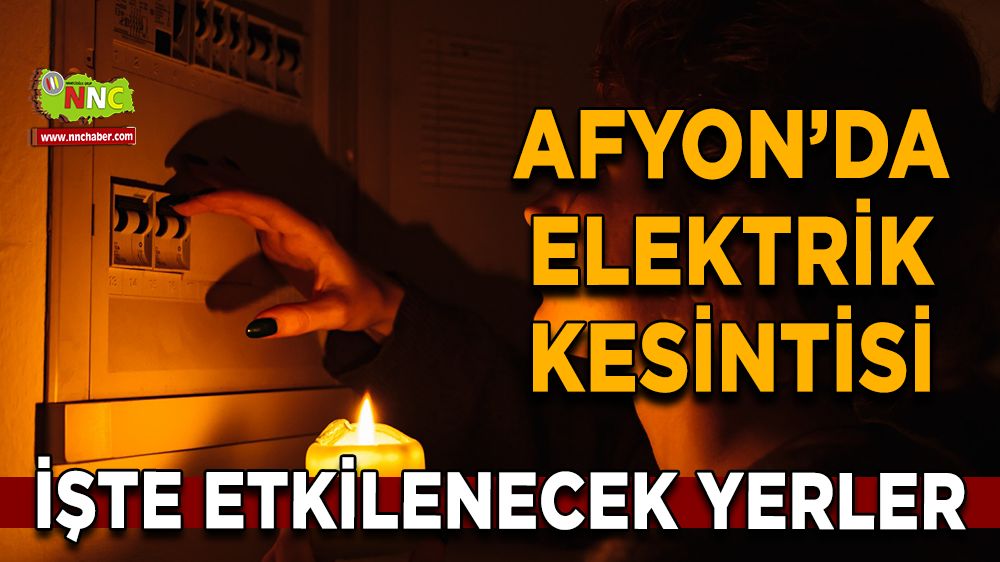 Afyonkarahisar'da 19 Aralık 2024 elektrik kesintisi! Nerelerde etkili olacak