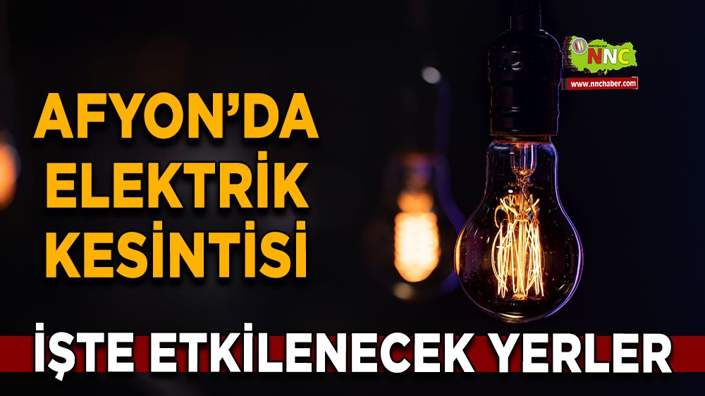 Afyonkarahisar'da 22 Aralık 2024 elektrik kesintisi! Nerelerde etkili olacak