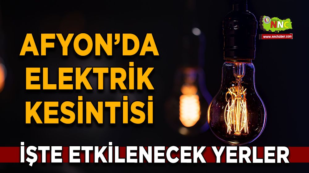 Afyonkarahisar'da 23 Aralık 2024 elektrik kesintisi! Nerelerde etkili olacak