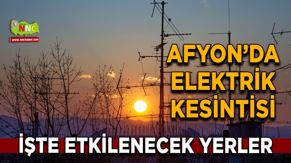 Afyonkarahisar'da 24 Aralık 2024 elektrik kesintisi! Nerelerde etkili olacak