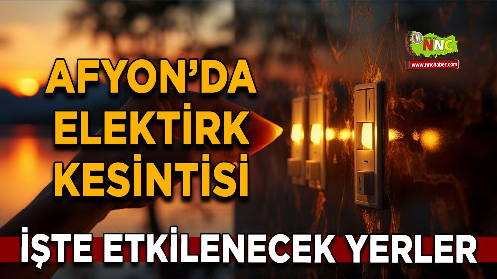 Afyonkarahisar'da 27 Aralık 2024 elektrik kesintisi! Nerelerde etkili olacak