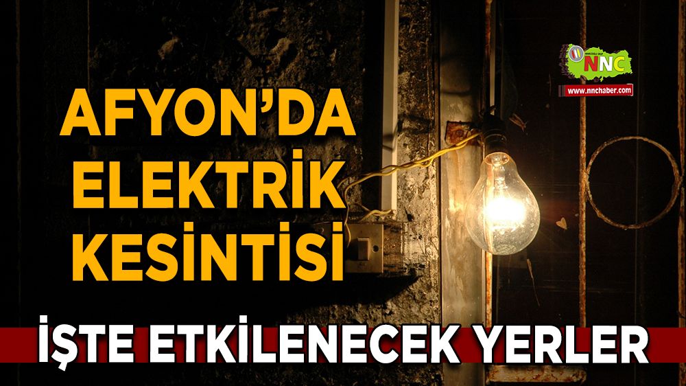 Afyonkarahisar'da 28 Aralık 2024 elektrik kesintisi! Nerelerde etkili olacak