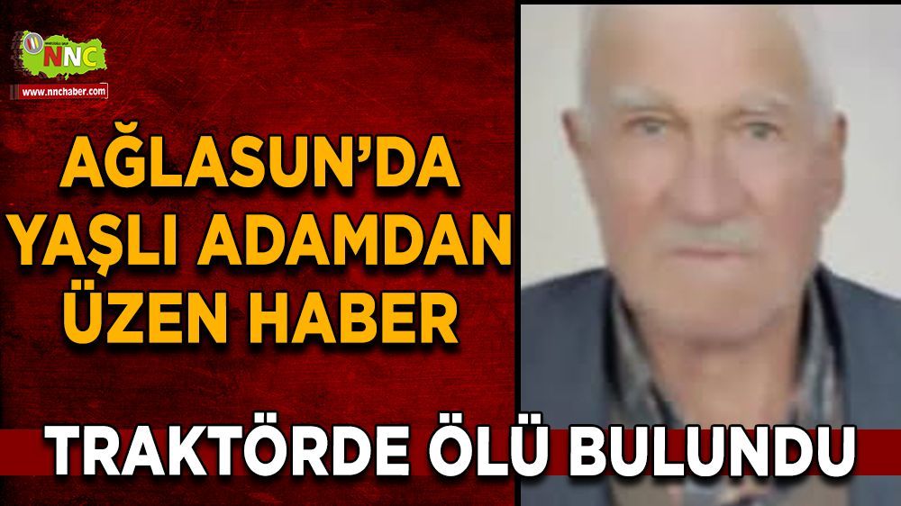 Ağlasun’da traktör üzerinde hareketsiz bulunan Mehmet Ali Çakır hayatını kaybetti