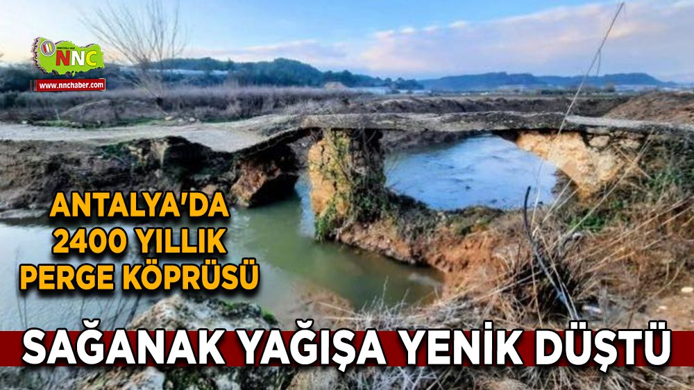 Antalya'da 2400 yıllık Perge Köprüsü sağanak yağışa yenik düştü