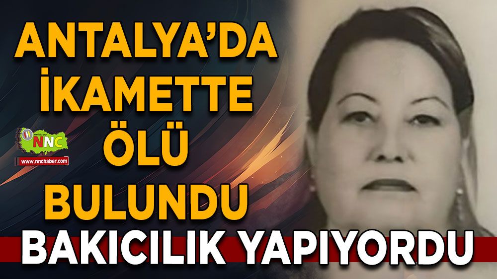 Antalya'da Alzeimer Hastası Kişinin Bakıcısı Evinde Ölü Bulundu