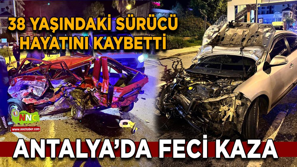 Antalya’da feci kaza 38 Yaşındaki sürücü hayatını kaybetti