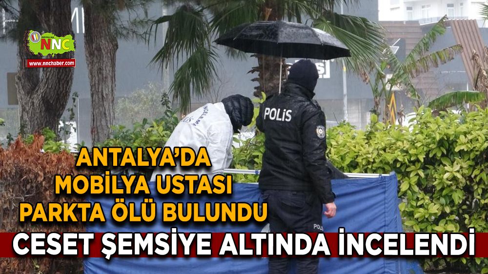 Antalya’da parkta mobilya ustası ölü bulundu