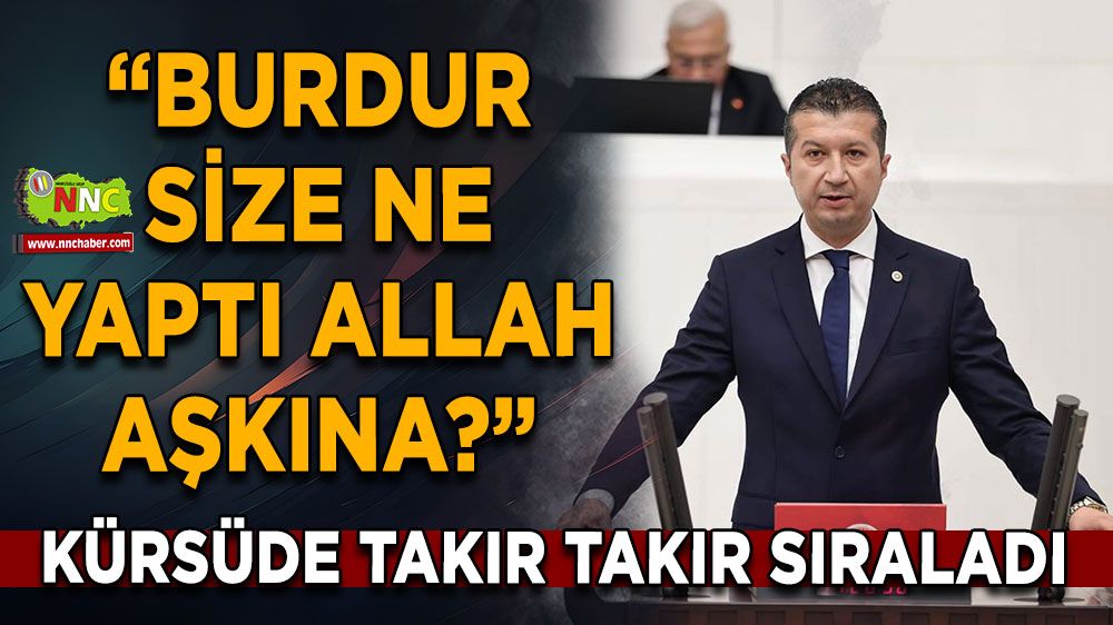 Bu Burdur size ne yaptı Allah aşkına? Bütçe görüşmelerinde takır takır sıraladı