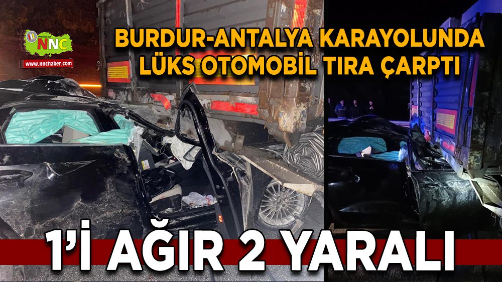  Burdur-Antalya karayolunda lüks otomobil tıra çarptı 1’i Ağır 2 Yaralı