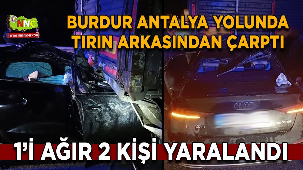 Burdur Antalya karayolunda tırın arkasından çarptı