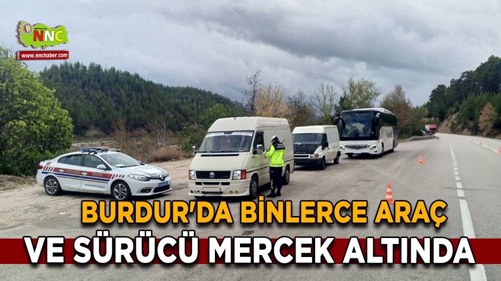 Burdur'da binlerce araç ve sürücü mercek altında