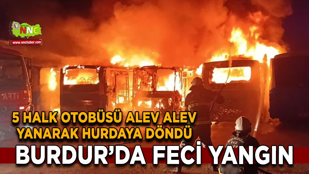 Burdur’da feci yangın  5 halk otobüsü alev alev yanarak hurdaya döndü