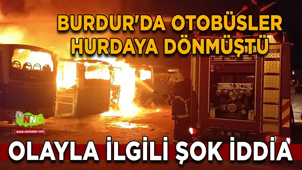 Burdur'da olayla ilgili şok iddia Otobüsler hurdaya dönmüştü