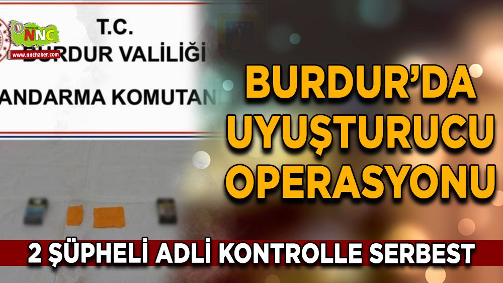 Burdur’da uyuşturucu operasyonu 2 Şüpheli adli kontrolle serbest