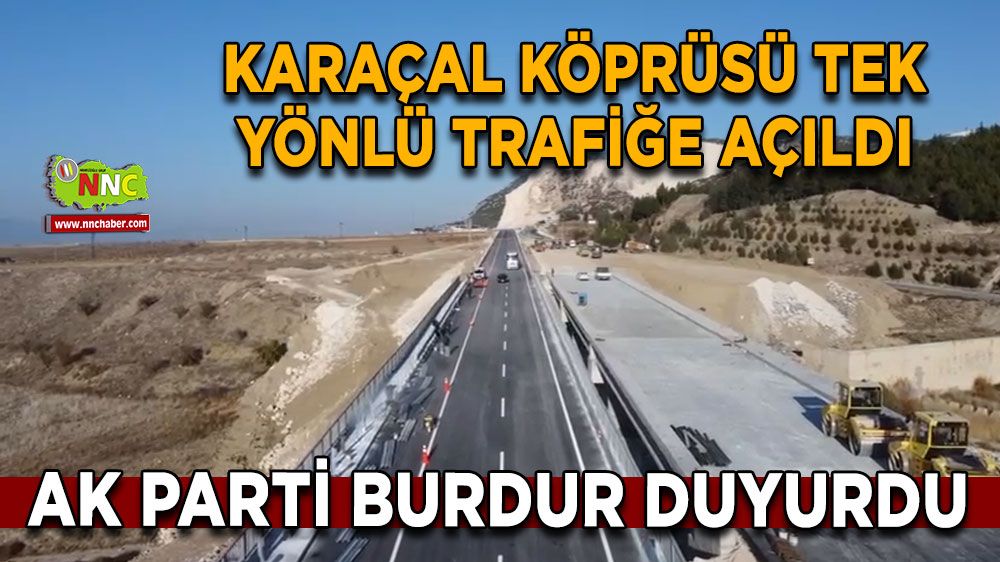 Burdur Fethiye Karaçal Köprüsü tek yönlü trafiğe açıldı