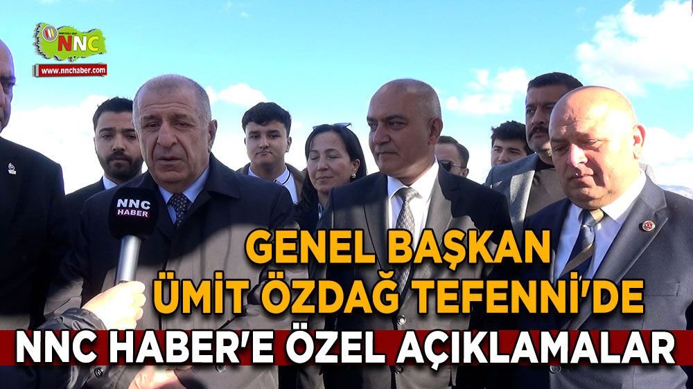 Genel Başkan Ümit Özdağ Tefenni'de NNC Haber'e özel açıklamalar