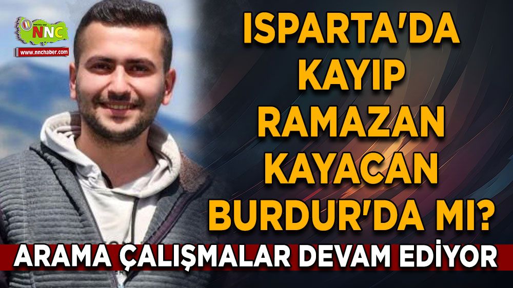 Isparta'da kayıp Ramazan Kayacan Burdur'da mı? Arama çalışmalar devam ediyor