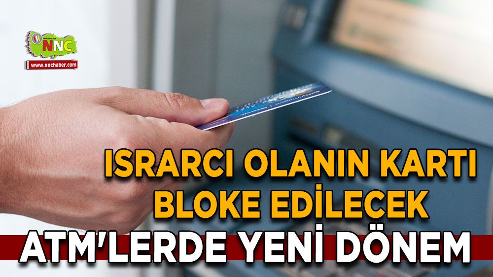 Israrcı olanları uğraştıracak karar ATM'lerde sistem değişiyor, milyonları etkileyecek