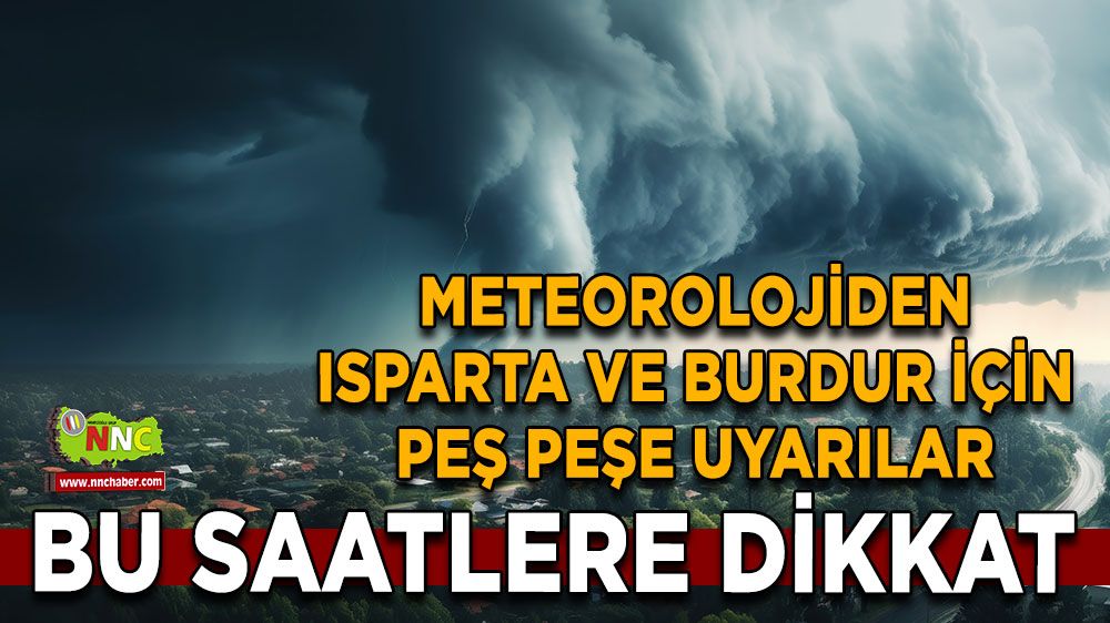 Meteorolojiden Isparta ve Burdur için peş peşe uyarılar Bu saatlere dikkat