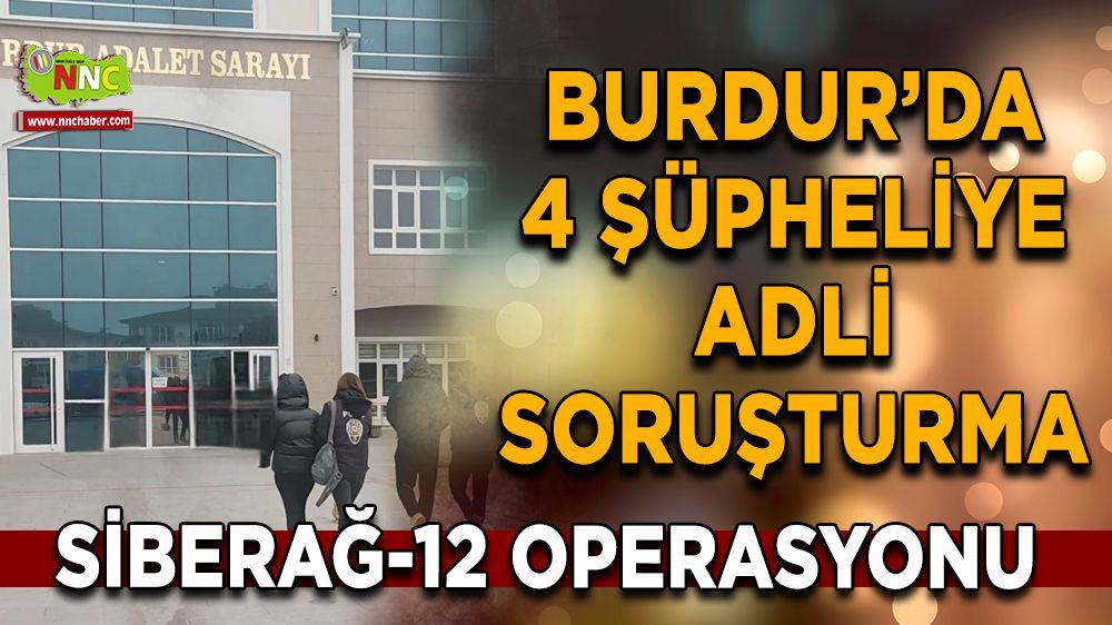 SİBERAĞ-12 operasyonu Burdur’da 4 şüpheliye adli soruşturma