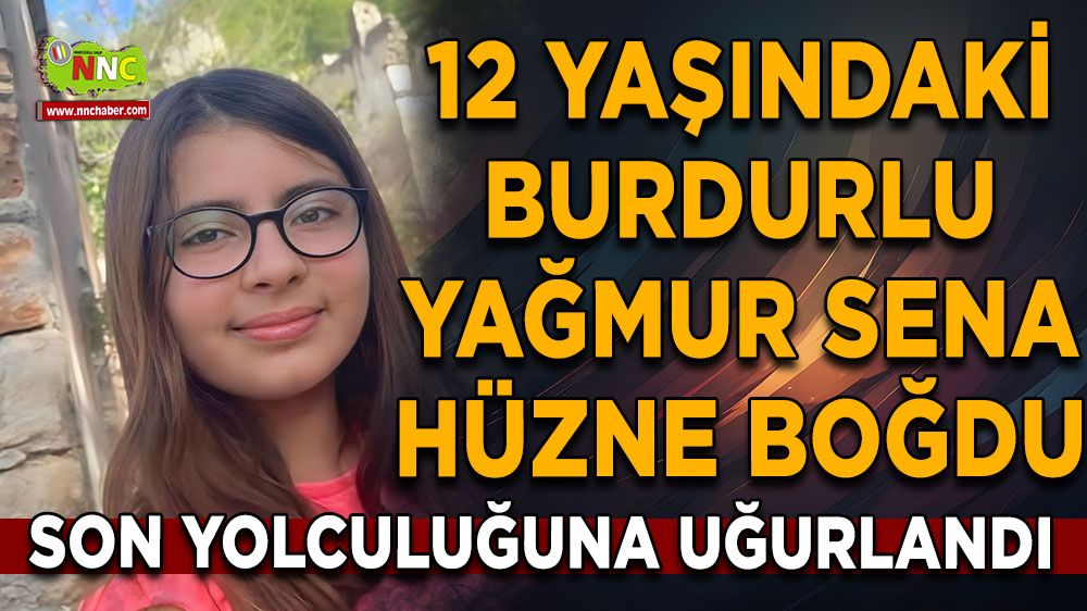 12 yaşındaki Burdurlu Yağmur Sena hüzne boğdu Son yolculuğuna uğurlandı