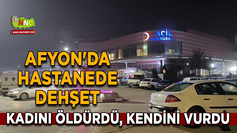 Afyon'da hastanede dehşet Kadını öldürdü, kendini vurdu