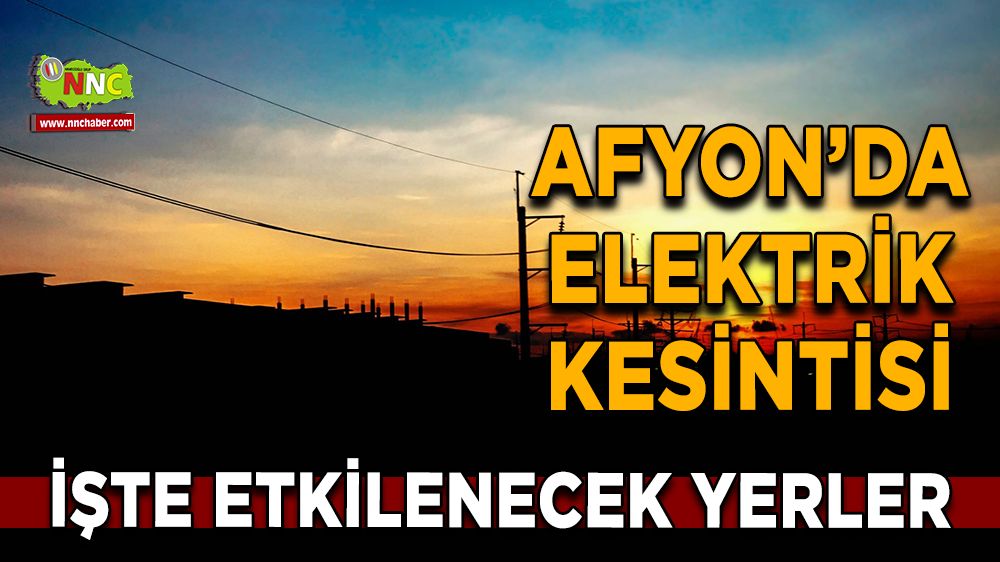 Afyonkarahisar'da 04 Ocak 2025 elektrik kesintisi! Nerelerde etkili olacak