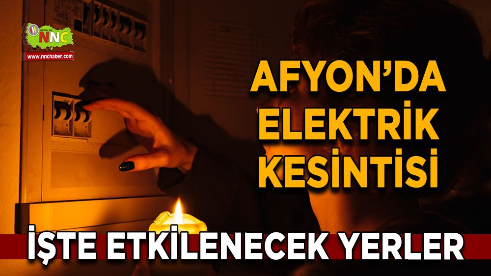 Afyonkarahisar'da 06 Ocak 2025 elektrik kesintisi! Nerelerde etkili olacak