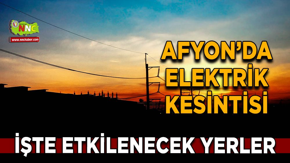 Afyonkarahisar'da 10 Ocak 2025 elektrik kesintisi! Nerelerde etkili olacak