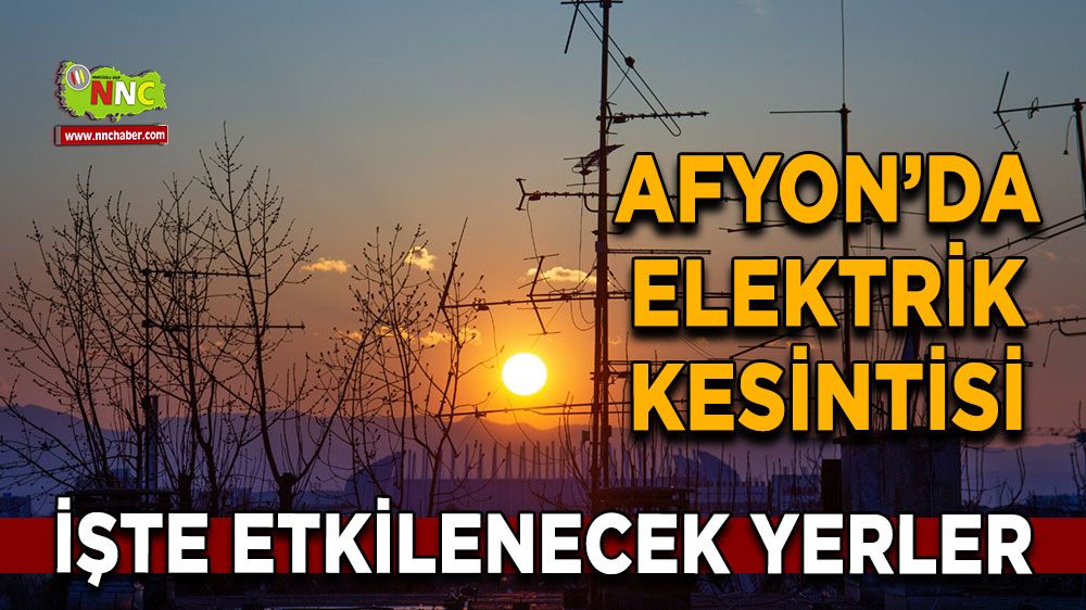 Afyonkarahisar'da 24 Ocak 2025 elektrik kesintisi! Nerelerde etkili olacak