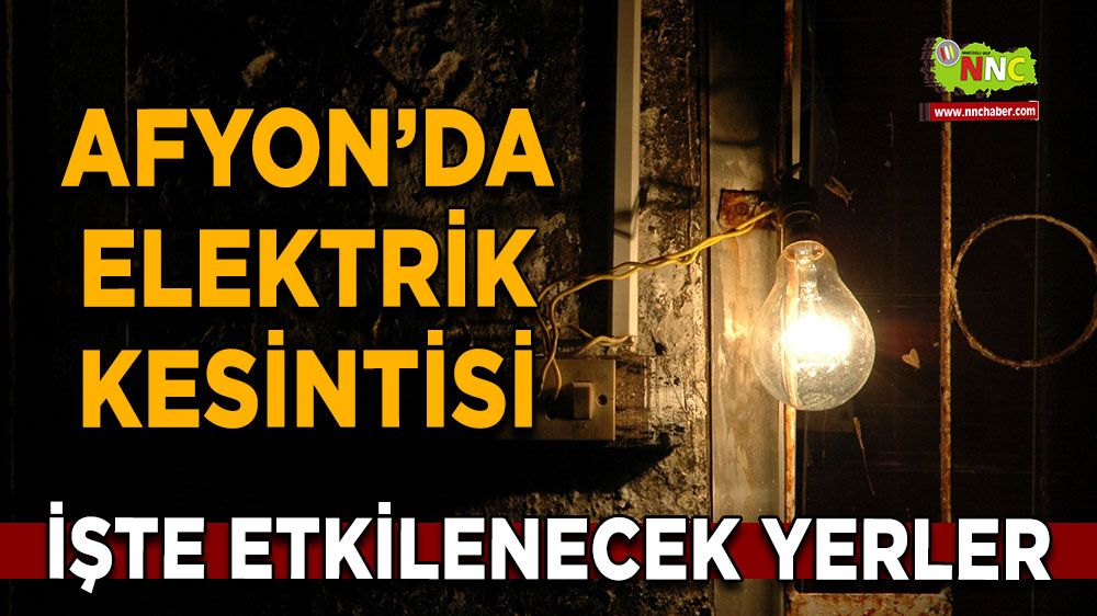 Afyonkarahisar'da 25 Ocak 2025 elektrik kesintisi! Nerelerde etkili olacak