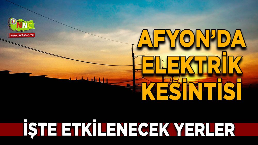 Afyonkarahisar'da 26 Ocak 2025 elektrik kesintisi! Nerelerde etkili olacak