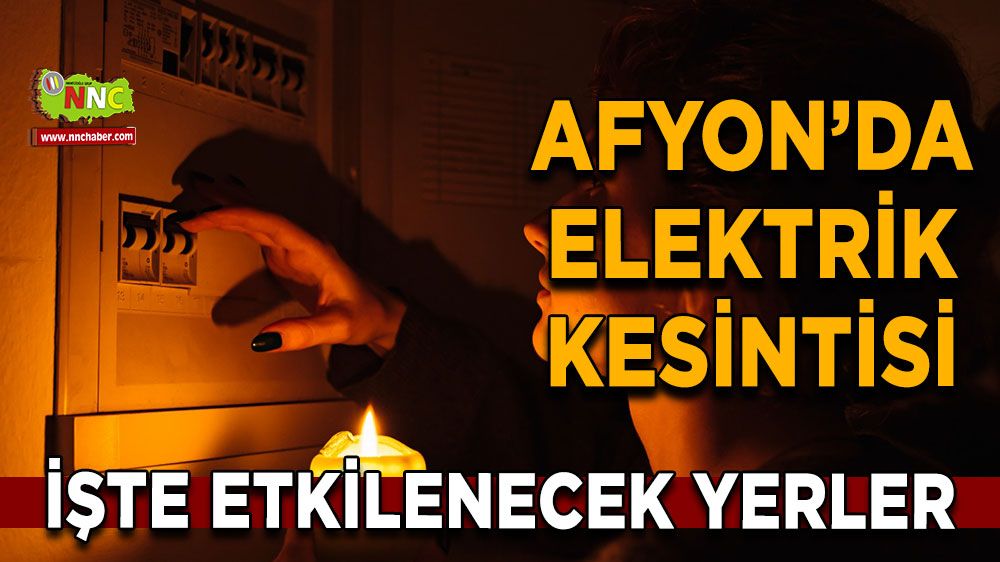 Afyonkarahisar'da 28 Ocak 2025 elektrik kesintisi! Nerelerde etkili olacak