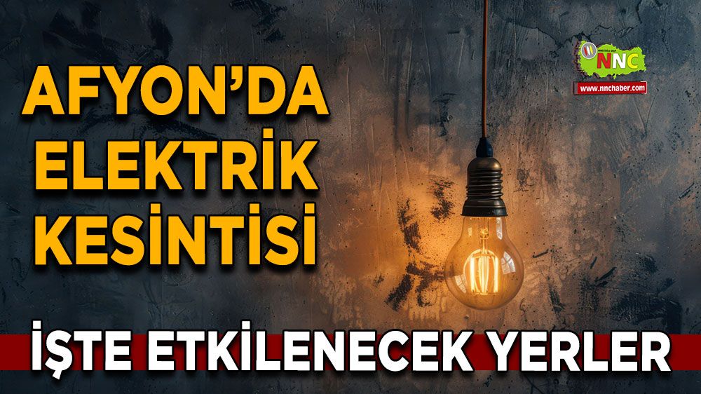 Afyonkarahisar'da 29 Ocak 2025 elektrik kesintisi! Nerelerde etkili olacak