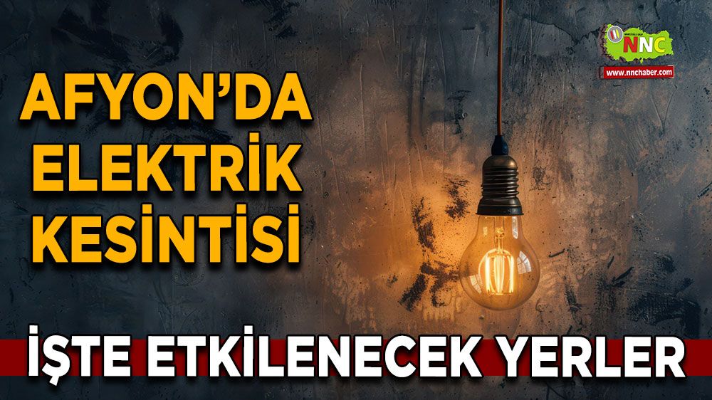 Afyonkarahisar'da 31 Ocak 2025 elektrik kesintisi! Nerelerde etkili olacak