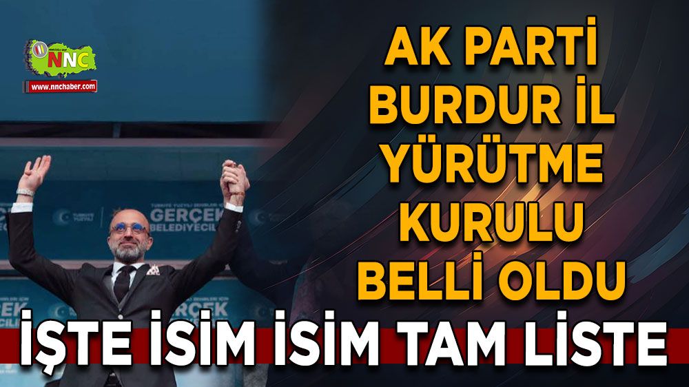 AK Parti Burdur İl Yürütme Kurulu belli oldu