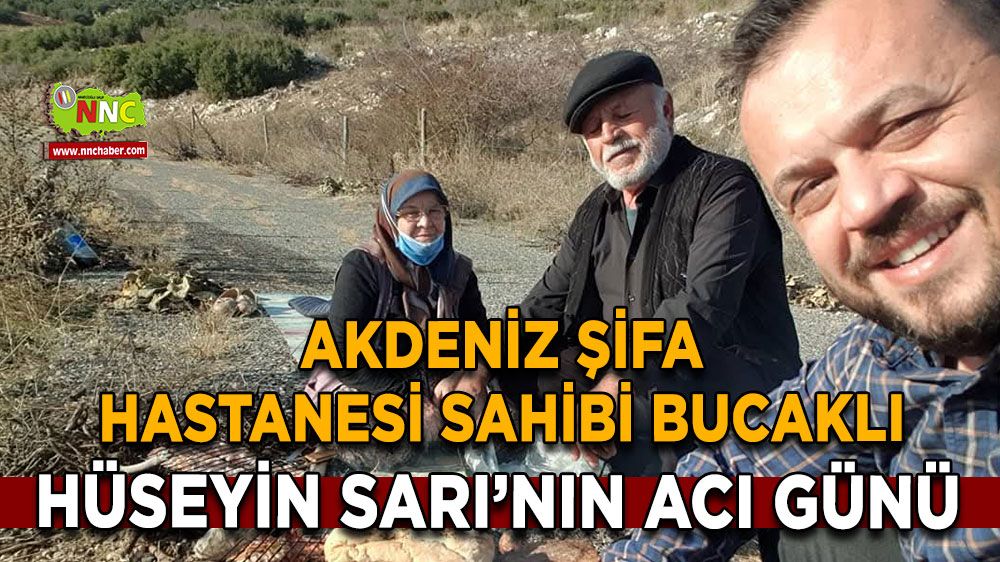 Akdeniz Şifa Hastanesi Sahibi Bucaklı Hüseyin Sarı’nın acı günü