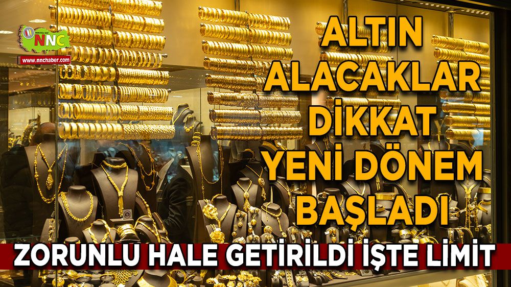 Altın alacaklar dikkat Yeni dönem başladı Artık zorunlu hale getirildi İşte limit