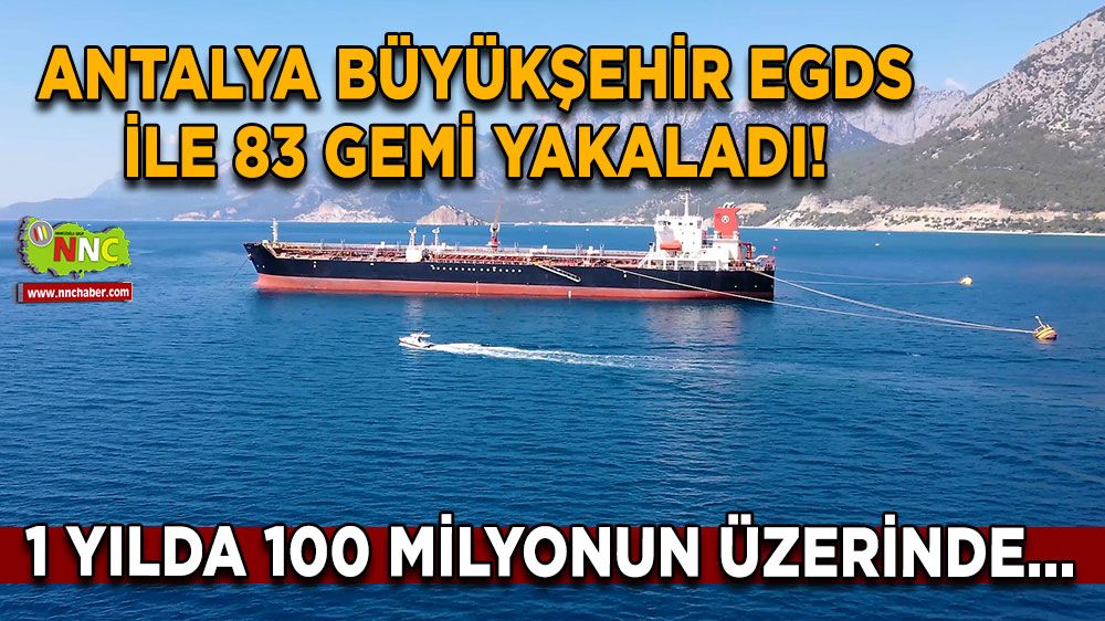 Antalya Büyükşehir EGDS ile 83 gemi yakaladı! 1 yılda 100 milyonun üzerinde...