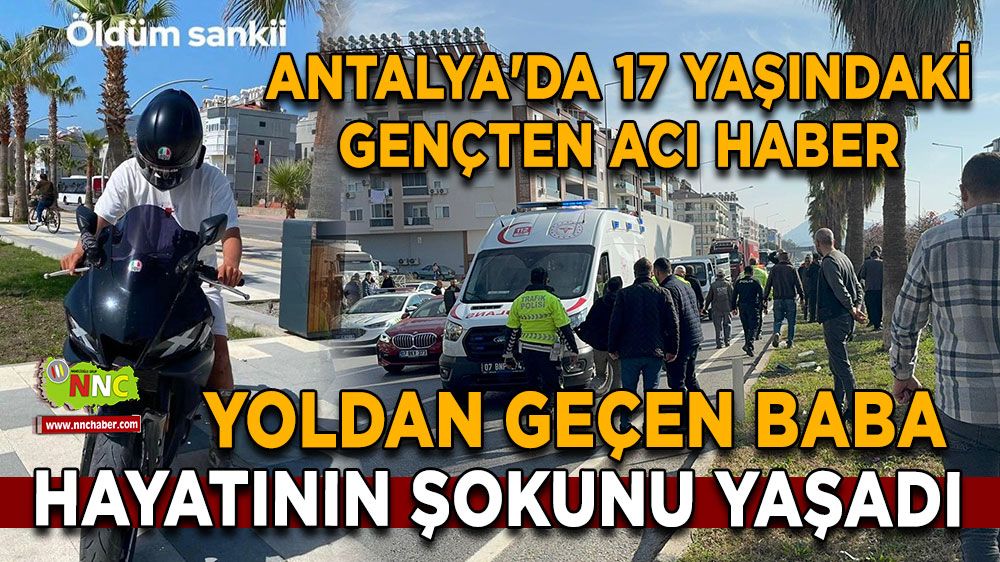 Antalya'da 17 yaşındaki gençten acı haber! Baba hayatının şokunu yaşadı