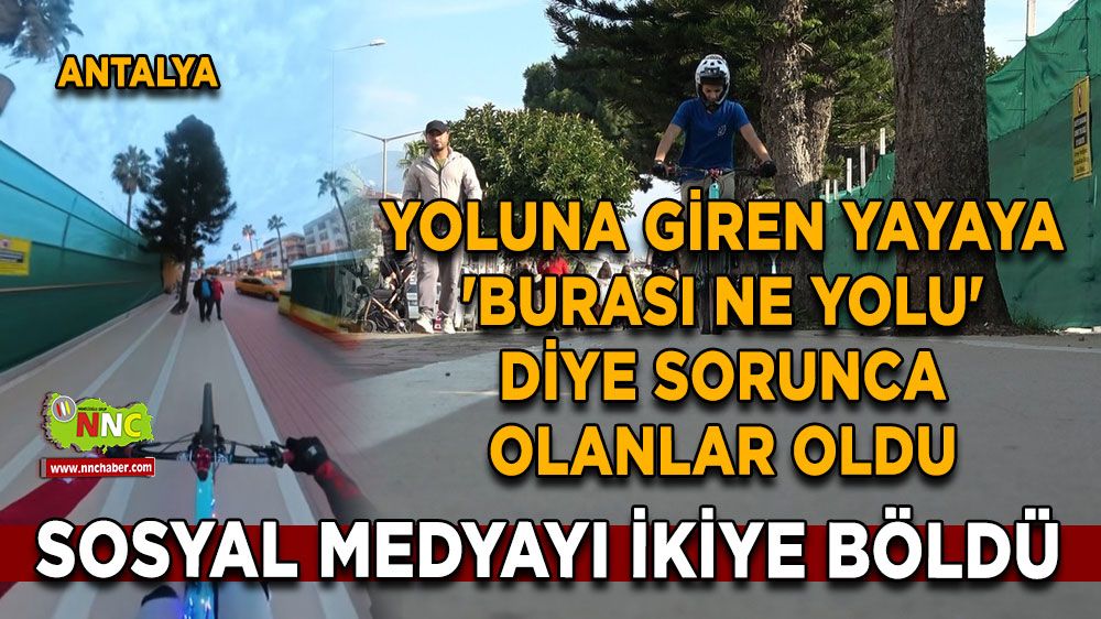 Antalya’da bisiklet sporcusu ile yaya tartışması 35 milyon izlendi yorumlarda bölündüler